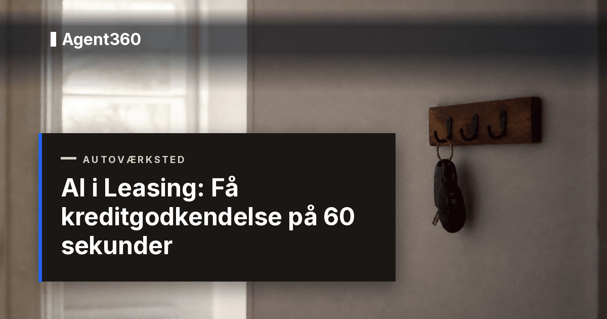 AI i Leasing: Få kreditgodkendelse på 60 sekunder | Agent360