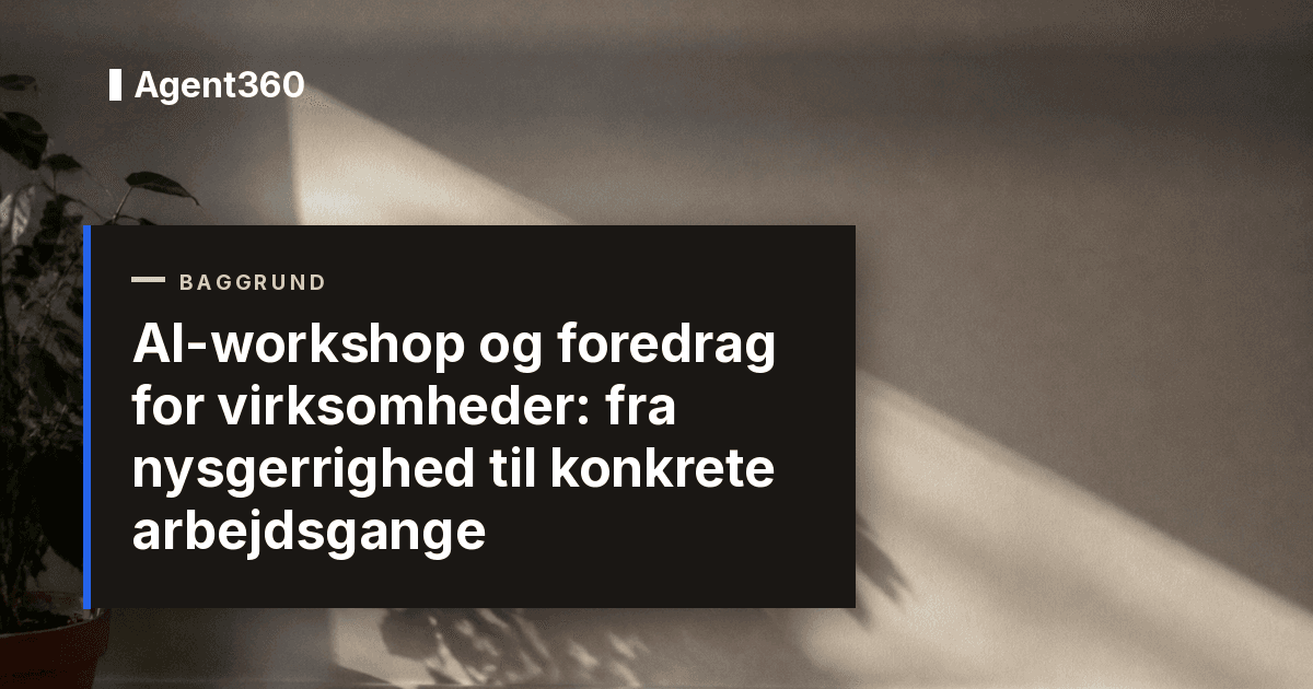 AI-workshop og foredrag for virksomheder: fra nysgerrighed til konkrete arbejdsgange