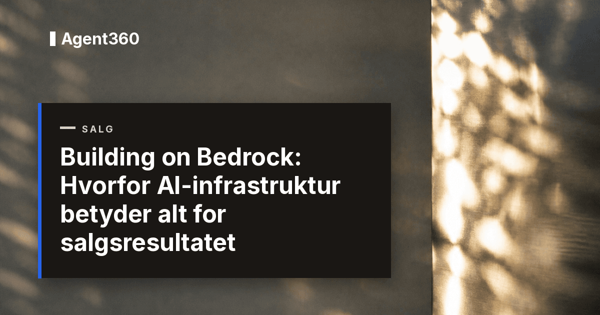 Building on Bedrock: Hvorfor AI-infrastruktur betyder alt for salgsresultatet