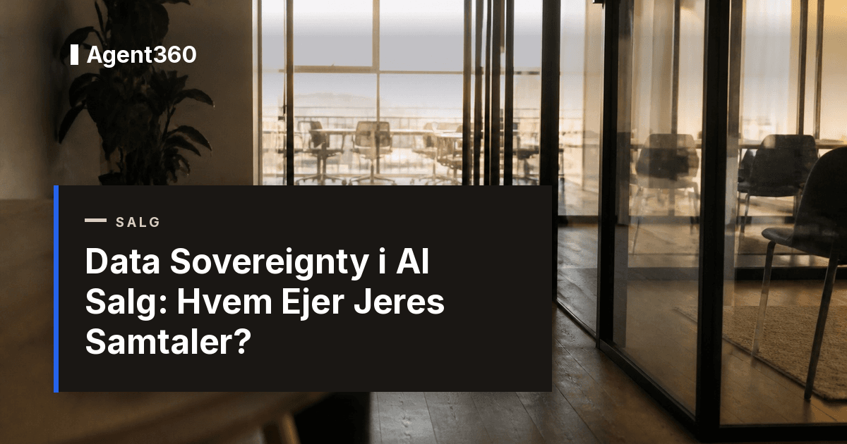 Data Sovereignty i AI Salg: Hvem Ejer Jeres Samtaler? | Agent360