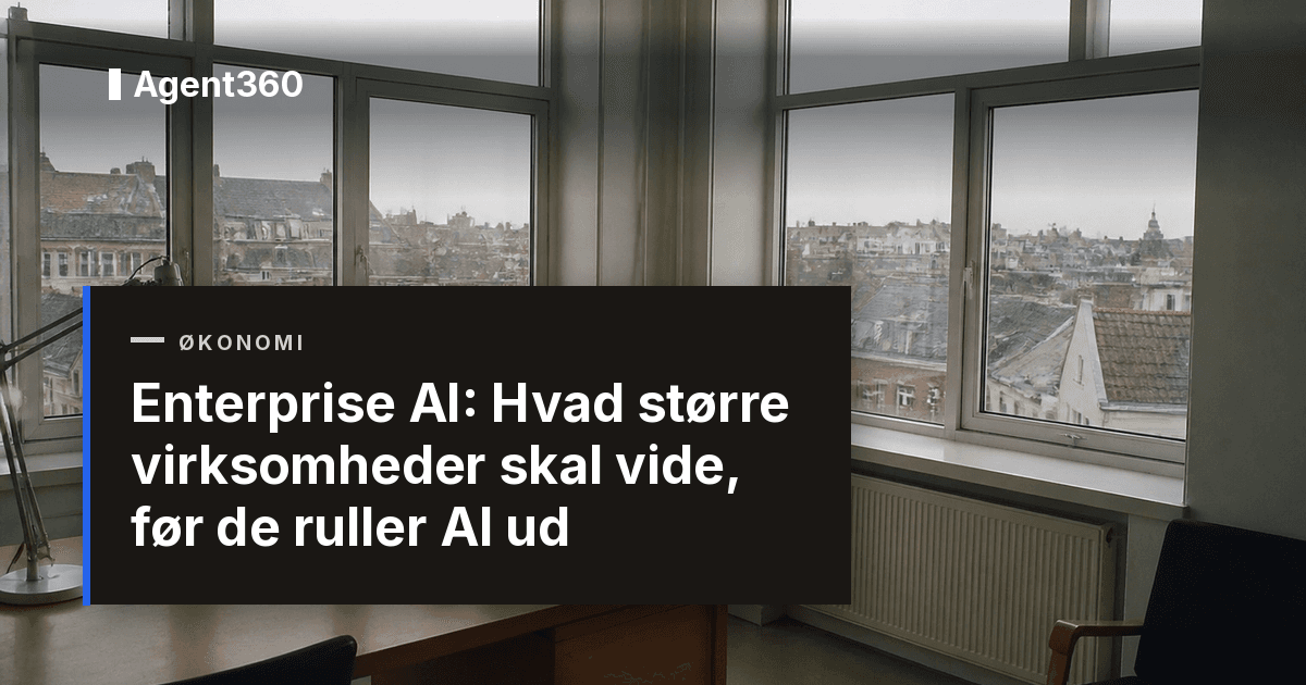 Enterprise AI: Hvad større virksomheder skal vide, før de ruller AI ud