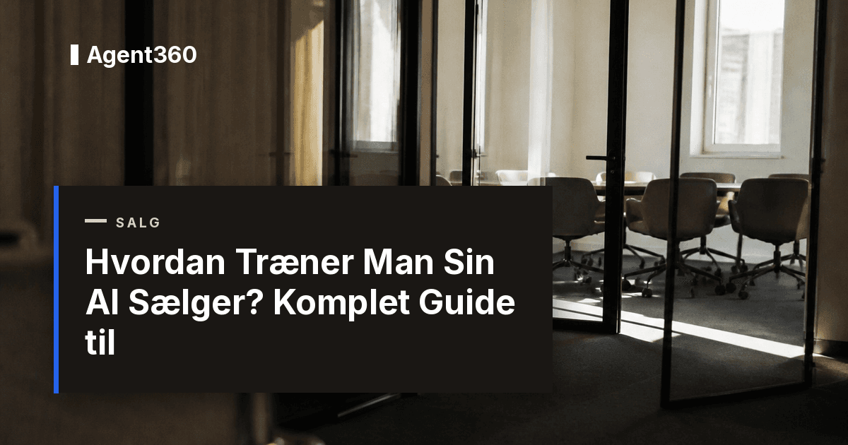 Hvordan Træner Man Sin AI Sælger? Komplet Guide til 2026 | Agent360