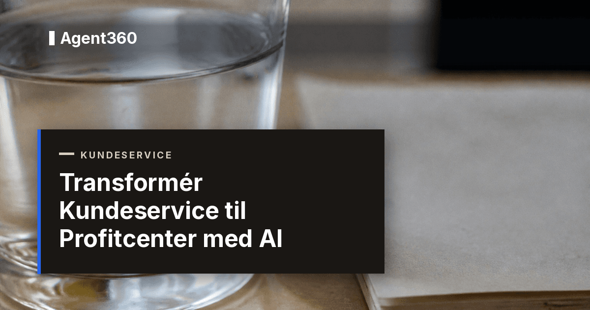 Transformér Kundeservice til Profitcenter med AI | Agent360