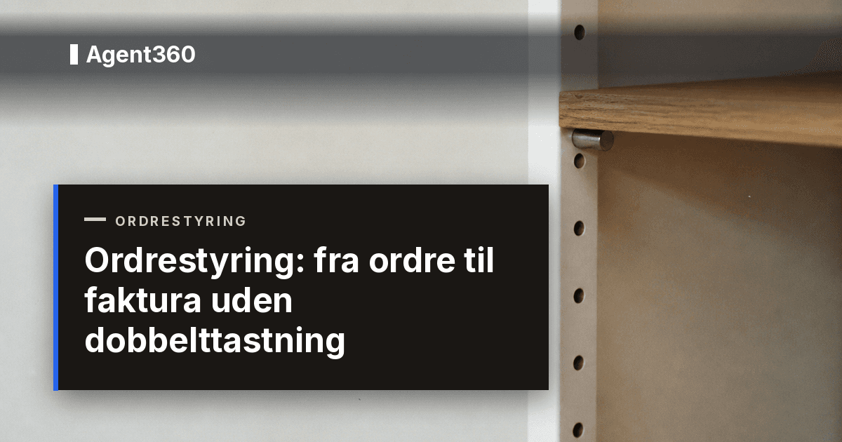 Ordrestyring: fra ordre til faktura uden dobbelttastning